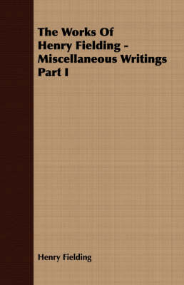 Book cover for The Works Of Henry Fielding - Miscellaneous Writings Part I