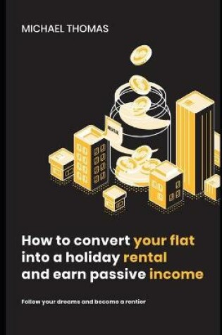Cover of How to convert your flat into a holiday rental and earn passive income