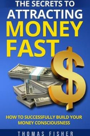 Cover of The Secrets to Attracting Money Fast