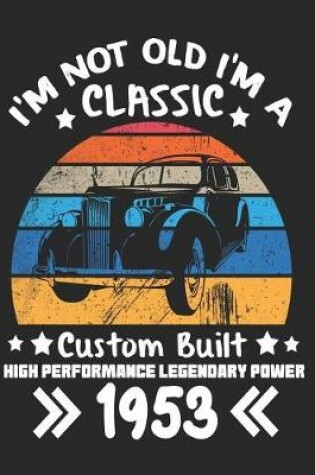 Cover of I'm Not Old I'm a Classic Custom Built High Performance Legendary Power 1953