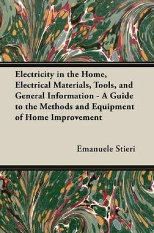 Cover of Electricity in the Home, Electrical Materials, Tools, and General Information - A Guide to the Methods and Equipment of Home Improvement