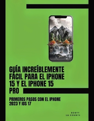 Book cover for Guía Increíblemente Fácil Para El iPhone 15 Y El iPhone 15 Pro