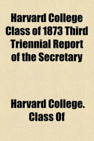 Cover of Harvard College Class of 1873 Third Triennial Report of the Secretary