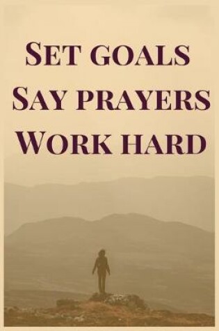 Cover of Set goals say prayers work hard