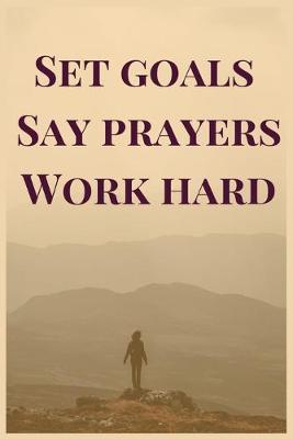 Book cover for Set goals say prayers work hard