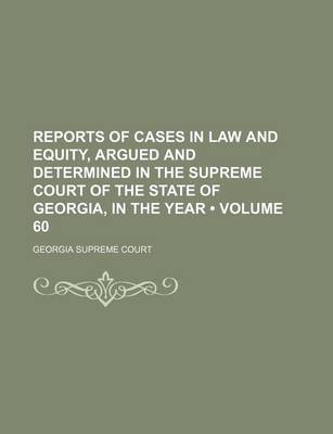 Book cover for Reports of Cases in Law and Equity, Argued and Determined in the Supreme Court of the State of Georgia, in the Year (Volume 60)