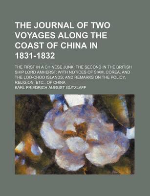 Book cover for The Journal of Two Voyages Along the Coast of China in 1831-1832; The First in a Chinese Junk the Second in the British Ship Lord Amherst with Notices of Siam, Corea, and the Loo-Choo Islands and Remarks on the Policy, Religion, Etc., of China