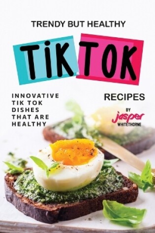 Cover of Trendy But Healthy Tik Tok Recipes