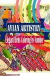 Book cover for Avian Artistry Elegant Birds Coloring by Number