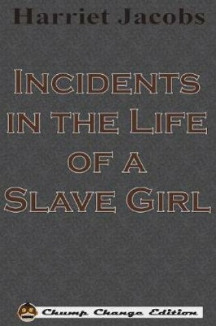 Cover of Incidents in the Life of a Slave Girl (Chump Change Edition)