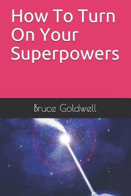 Book cover for How To Turn On Your Superpowers