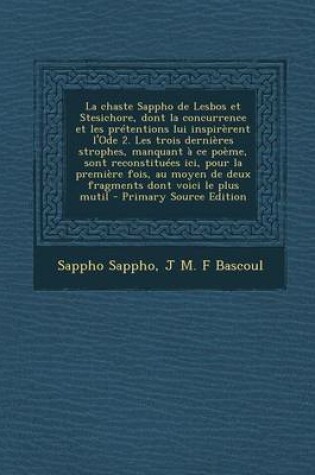 Cover of La Chaste Sappho de Lesbos Et Stesichore, Dont La Concurrence Et Les Pretentions Lui Inspirerent L'Ode 2. Les Trois Dernieres Strophes, Manquant a Ce