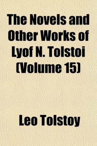 Cover of The Novels and Other Works of Lyof N. Tolstoi (Volume 15)