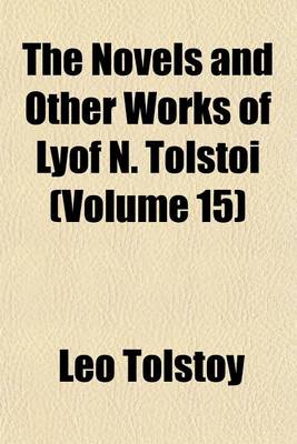 Book cover for The Novels and Other Works of Lyof N. Tolstoi (Volume 15)