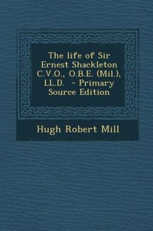 Cover of The Life of Sir Ernest Shackleton C.V.O., O.B.E. (Mil.), LL.D. - Primary Source Edition