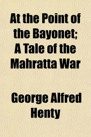 Cover of At the Point of the Bayonet; A Tale of the Mahratta War