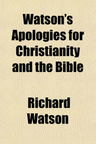 Cover of Watson's Apologies for Christianity and the Bible; Jenyns's View of the Internal Evidence of the Christian Religionwest's Observations on the Resurrection of Christ, and Lyttelton, on the Conversion and Apostleship of St.Paul