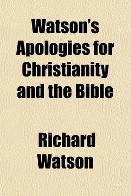 Book cover for Watson's Apologies for Christianity and the Bible; Jenyns's View of the Internal Evidence of the Christian Religionwest's Observations on the Resurrection of Christ, and Lyttelton, on the Conversion and Apostleship of St.Paul