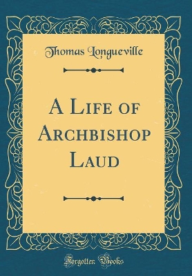 Book cover for A Life of Archbishop Laud (Classic Reprint)