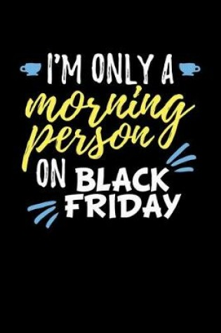 Cover of I'm Only a Morning Person on Black Friday