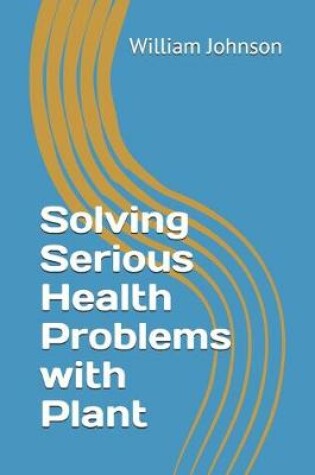 Cover of Solving Serious Health Problems with Plant