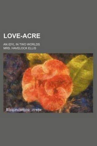 Cover of Love-Acre; An Idyl in Two Worlds