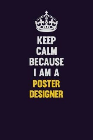 Cover of Keep Calm Because I Am A Poster designer
