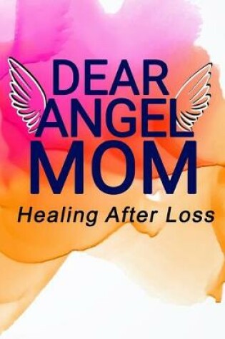 Cover of Dear Angel Mom, Healing After Loss