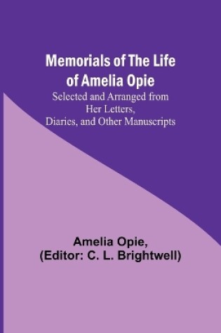 Cover of Memorials of the Life of Amelia Opie; Selected and Arranged from her Letters, Diaries, and other Manuscripts