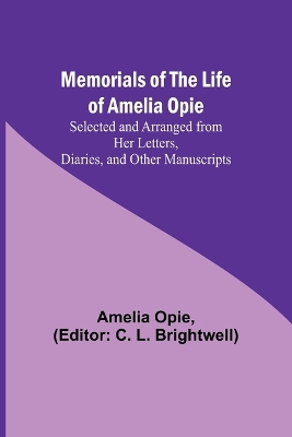 Book cover for Memorials of the Life of Amelia Opie; Selected and Arranged from her Letters, Diaries, and other Manuscripts