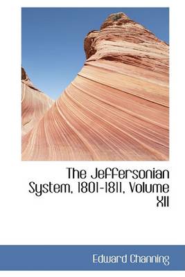 Book cover for The Jeffersonian System, 1801-1811, Volume XII