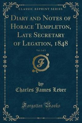 Book cover for Diary and Notes of Horace Templeton, Late Secretary of Legation, 1848, Vol. 2 of 2 (Classic Reprint)