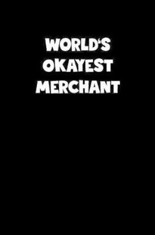 Cover of World's Okayest Merchant Notebook - Merchant Diary - Merchant Journal - Funny Gift for Merchant