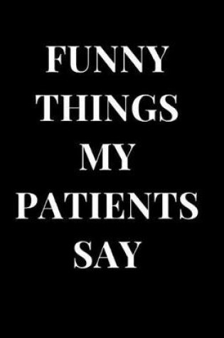 Cover of Funny Things My Patients Say