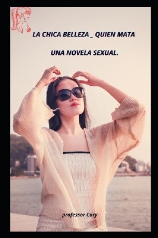 Cover of La Chica Belleza Quien Mata Una Novela Sexual.