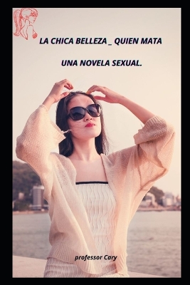 Book cover for La Chica Belleza Quien Mata Una Novela Sexual.