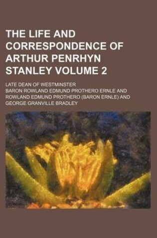 Cover of The Life and Correspondence of Arthur Penrhyn Stanley; Late Dean of Westminster Volume 2