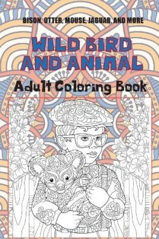 Cover of Wild Bird and Animal - Adult Coloring Book - Bison, Otter, Mouse, Jaguar, and more