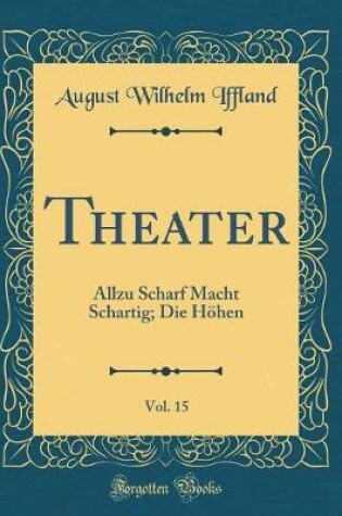 Cover of Theater, Vol. 15: Allzu Scharf Macht Schartig; Die Höhen (Classic Reprint)