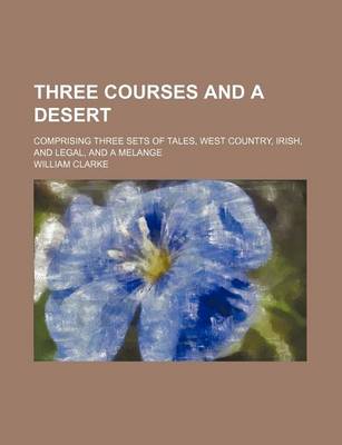 Book cover for Three Courses and a Desert; Comprising Three Sets of Tales, West Country, Irish, and Legal, and a Melange