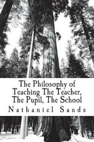 Cover of The Philosophy of Teaching the Teacher, the Pupil, the School