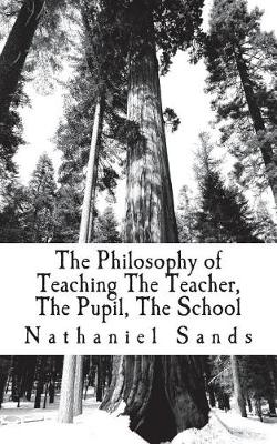 Book cover for The Philosophy of Teaching the Teacher, the Pupil, the School