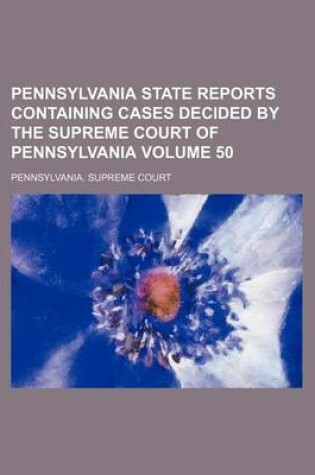 Cover of Pennsylvania State Reports Containing Cases Decided by the Supreme Court of Pennsylvania Volume 50