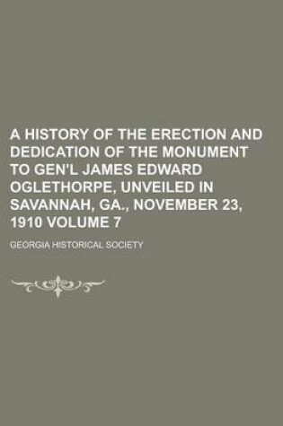 Cover of A History of the Erection and Dedication of the Monument to Gen'l James Edward Oglethorpe, Unveiled in Savannah, Ga., November 23, 1910 Volume 7