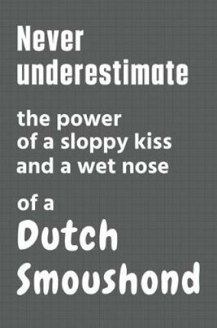 Cover of Never underestimate the power of a sloppy kiss and a wet nose of a Dutch Smoushond
