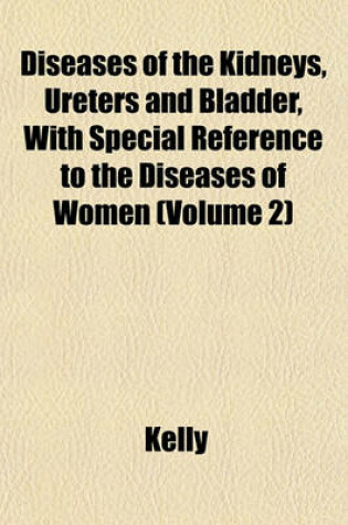 Cover of Diseases of the Kidneys, Ureters and Bladder, with Special Reference to the Diseases of Women (Volume 2)