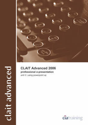 Book cover for CLAiT Advanced 2006 Unit 5 Professional E-Presentation Using PowerPoint XP