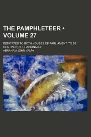 Cover of The Pamphleteer (Volume 27); Dedicated to Both Houses of Parliament, to Be Continued Occasionally