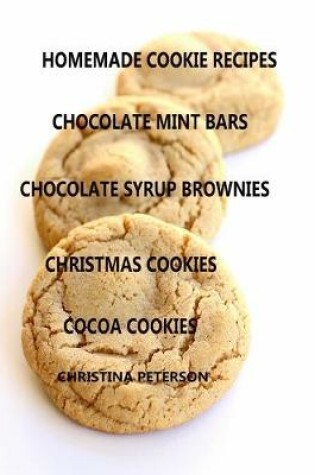 Cover of Homemade Cookie Recipes, Chocolate Mint Bars, Chocolate Syrup Brownies, Christmas Cookies, Cocoa Cookies