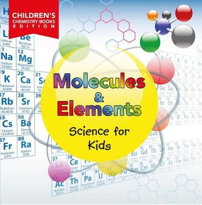 Book cover for Molecules & Elements: Science for Kids Children's Chemistry Books Edition